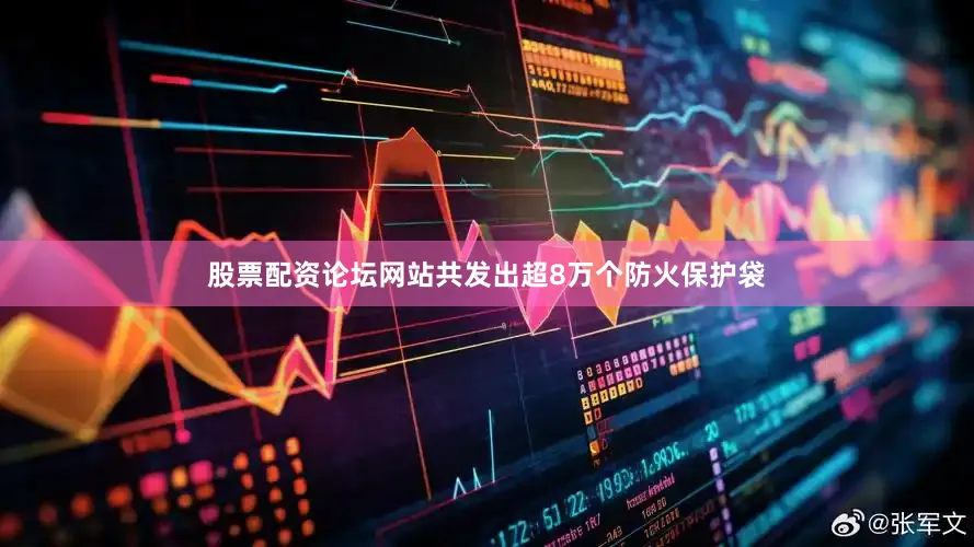 股票配资论坛网站共发出超8万个防火保护袋