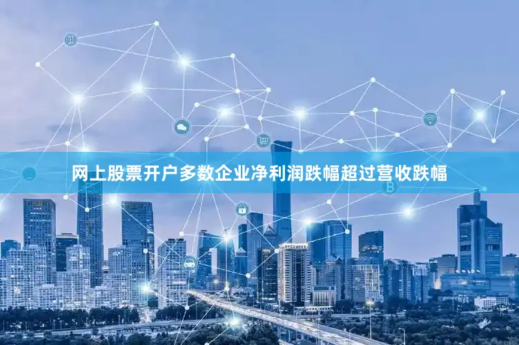 网上股票开户多数企业净利润跌幅超过营收跌幅