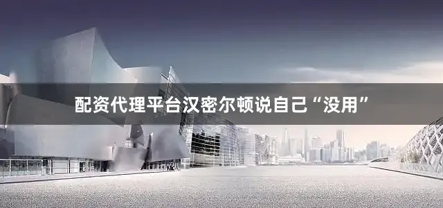 配资代理平台汉密尔顿说自己“没用”
