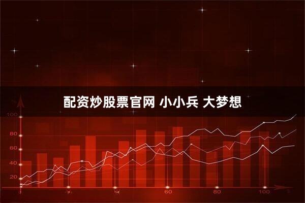 配资炒股票官网 小小兵 大梦想