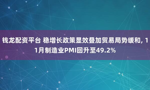 钱龙配资平台 稳增长政策显效叠加贸易局势缓和, 11月制造业PMI回升至49.2%
