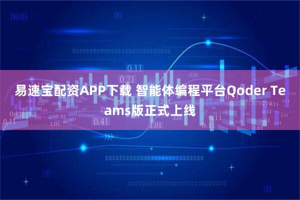 易速宝配资APP下载 智能体编程平台Qoder Teams版正式上线